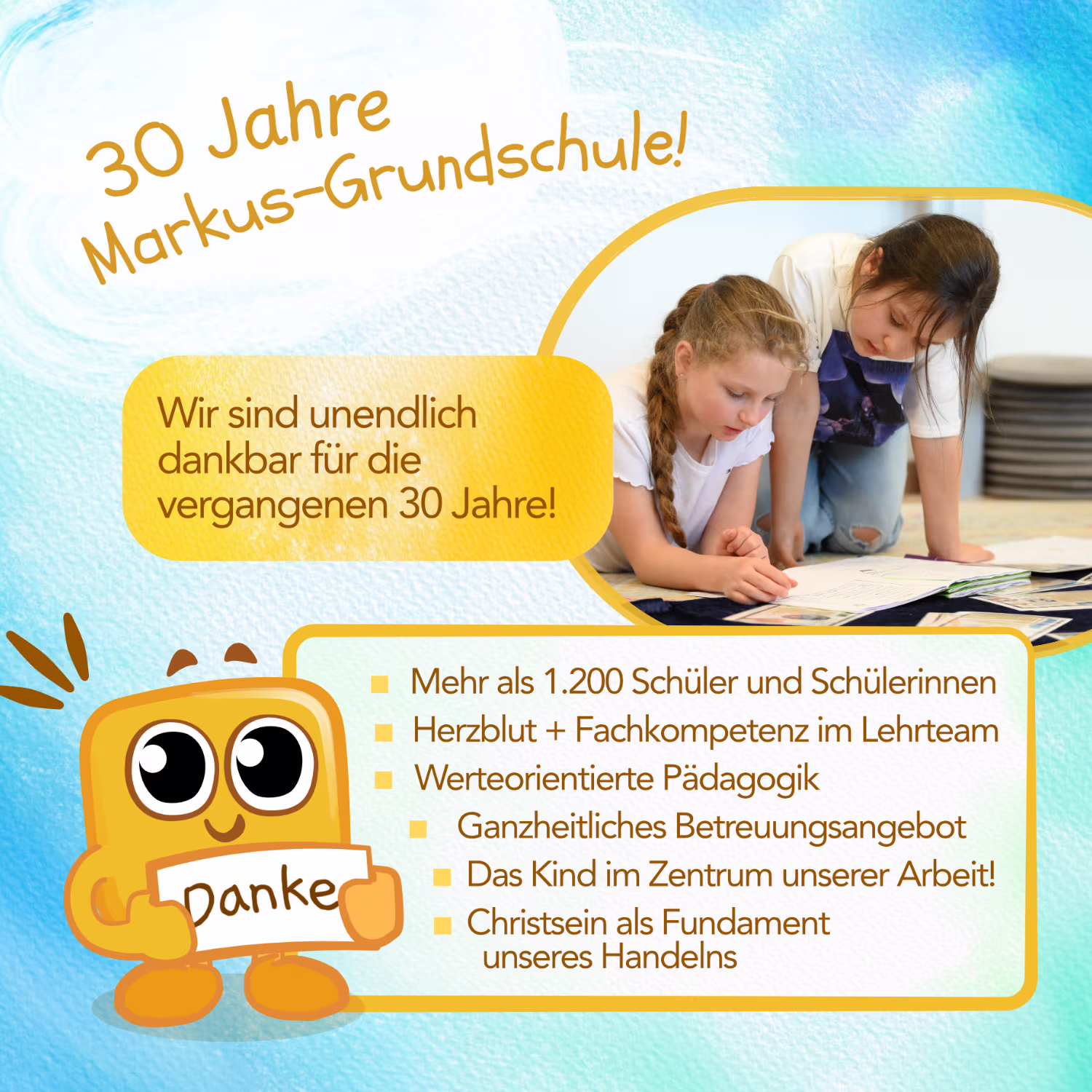30 Jahre Markus-Grundschule Jubiläum. Wir sind unendlich dankbar für die vergangenen 30 Jahre. Highlights: Über 1.200 Schüler und Schülerinnen, Herzblut und Fachkompetenz im Lehrteam, werteorientierte Pädagogik, ganzheitliches Betreuungsangebot, das Kind im Zentrum, Christsein als Fundament unseres Handelns.